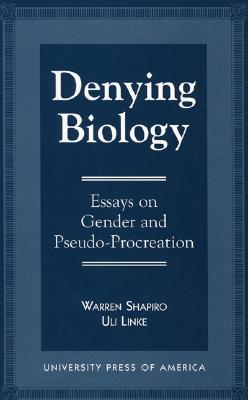 Denying Biology: Essays in Gender and Pseudo-Procreation - Shapiro, Warren, and Linke, Uli