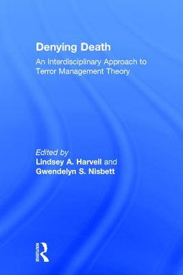 Denying Death: An Interdisciplinary Approach to Terror Management Theory - Harvell, Lindsey A (Editor), and Nisbett, Gwendelyn S (Editor)