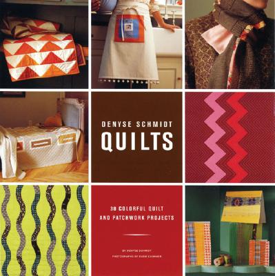 Denyse Schmidt Quilts: 30 Colorful Quilt and Patchwork Projects - Cushner, Susie (Photographer), and Schmidt, Denyse, and Lyttle, Bethany