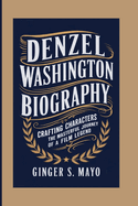 Denzel Washington Biography: Crafting Characters - The Masterful Journey of a Film Legend