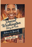 Denzel Washington Story for Kids: Believe in Yourself: Denzel's Secret to Success