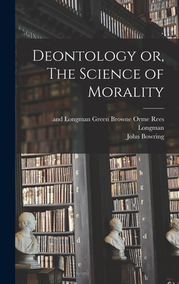 Deontology or, The Science of Morality - Bowring, John, and Longman, Rees Orme (Creator)