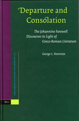 Departure and Consolation: The Johannine Farewell Discourses in Light of Greco-Roman Literature - Parsenios, George Lewis