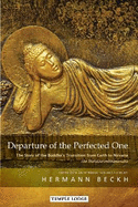 Departure of the Perfected One: The Story of the Buddha's Transition from Earth to Nirvana - The Mahaparinibbanasutta