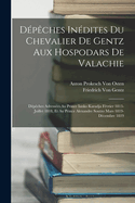 Depeches Inedites Du Chevalier de Gentz Aux Hospodars de Valachie: Depeches Adressees Au Prince Ianko Karadja Fevrier 1813-Juillet 1818, Et Au Prince Alexandre Soutzo Mars 1819-Decembre 1819