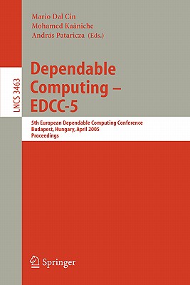 Dependable Computing - Edcc 2005: 5th European Dependable Computing Conference, Budapest, Hungary, April 20-22, 2005, Proceedings - Dal Cin, Mario (Editor), and Kaniche, Mohamed (Editor), and Pataricza, Andrs (Editor)
