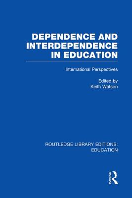 Dependence and Interdependence in Education: International Perspectives - Watson, Keith (Editor)