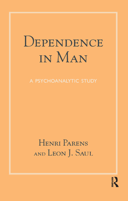 Dependence in Man: A Psychoanalytic Study - Parens, Henri, and Saul, Leon J.
