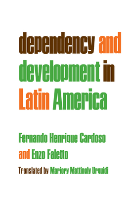 Dependency and Development in Latin America - Cardoso, Fernando Henrique, and Faletto, Enzo, and Urquidi, Marjory Mattingly (Translated by)