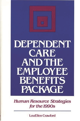 Dependent Care and the Employee Benefits Package: Human Resource Strategies for the 1990s - Crawford, Lou Ellen