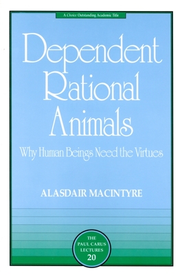 Dependent Rational Animals: Why Human Beings Need the Virtues - MacIntyre, Alasdair