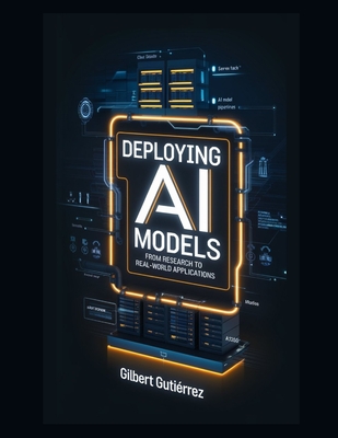 Deploying AI Models: From Research to Real-World Applications - Gutirrez, Gilbert
