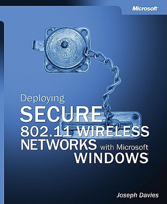 Deploying Secure 802.11 Wireless Networks with Microsoft Windows - Davies, Joseph