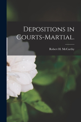 Depositions in Courts-martial. - McCarthy, Robert H