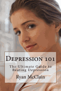 Depression 101: The Ultimate Guide to Beating Depression