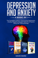 Depression and Anxiety: 4 BOOKS IN 1: The Complete Guide to Overcoming Depression, Anxiety, Negative Thought Patterns & Trauma Using CBT Psychotherapy
