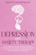 Depression and Anxiety Therapy: Overcome Panic Attacks, Fear and Negative Thoughts With CBT Cognitive-Behavioural Therapy, Emotional Intelligence and Self-Discipline Blocks to Declutter Your Mind