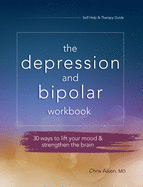 Depression and Bipolar Workbook: 30 Ways to Lift Your Mood & Strengthen the Brain