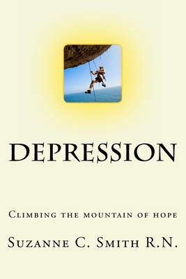 Depression - Climbing the Mountain of Hope: What is it? Climbing out of it! - Smith, Suzanne C, N