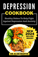 Depression Cookbook: Healthy Dishes To Help Fight Against Depression And Anxiety