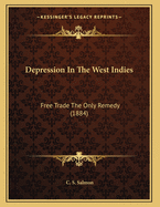 Depression in the West Indies: Free Trade the Only Remedy (1884)