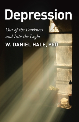 Depression - Out of the Darkness and Into the Light - Hale, W Daniel