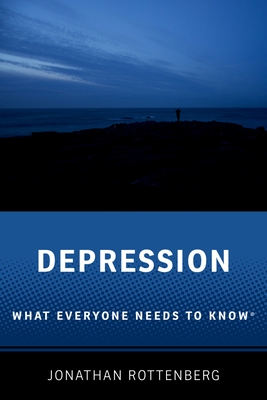 Depression: What Everyone Needs to Know(r) - Rottenberg, Jonathan, Professor