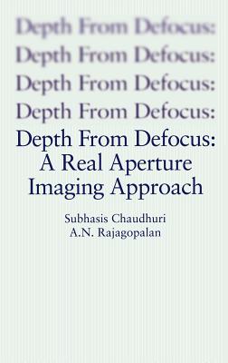 Depth from Defocus: A Real Aperture Imaging Approach - Chaudhuri, Subhasis, and Pentland, A (Foreword by), and Rajagopalan, A N