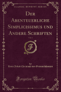 Der Abenteuerliche Simplicissimus Und Andere Schriften, Vol. 4 (Classic Reprint)