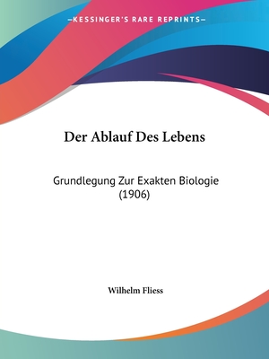 Der Ablauf Des Lebens: Grundlegung Zur Exakten Biologie (1906) - Fliess, Wilhelm