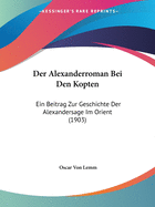 Der Alexanderroman Bei Den Kopten: Ein Beitrag Zur Geschichte Der Alexandersage Im Orient (1903)