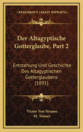 Der Altagyptische Gotterglaube, Part 2: Entstehung Und Geschichte Des Altagyptischen Gotterglaubens (1891)