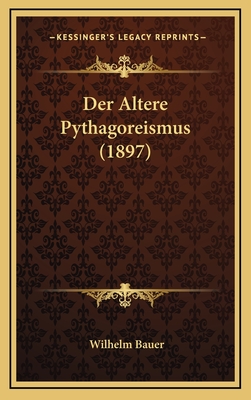 Der Altere Pythagoreismus (1897) - Bauer, Wilhelm