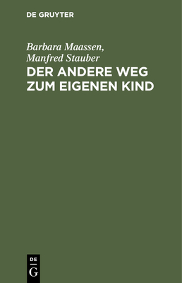 Der Andere Weg Zum Eigenen Kind: Zeugung Im Reagenzglas - Maassen, Barbara, and Stauber, Manfred (Preface by)