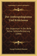 Der Anthropologismus Und Kriticismus: Der Gegenwart In Der Reife Seiner Selbstoffenbarung (1844)