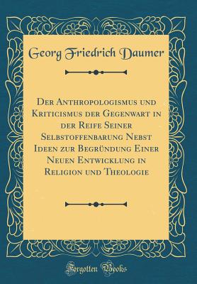 Der Anthropologismus Und Kriticismus: Der Gegenwart in Der Reife Seiner Selbstoffenbarung (1844) - Daumer, Georg Friedrich