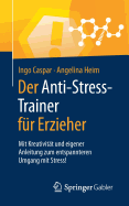 Der Anti-Stress-Trainer F?r Erzieher: Mit Kreativit?t Und Eigener Anleitung Zum Entspannteren Umgang Mit Stress!