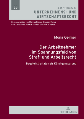 Der Arbeitnehmer im Spannungsfeld von Straf- und Arbeitsrecht: Bagatellstraftaten als Kuendigungsgrund - Stoffels, Markus (Editor), and Geimer, Mona