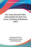 Der Arme Heinrich Nebst Dem Inhalte Des Erek Und Iwein, Und Meier Helmbrecht (1907)