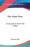 Der Arme Narr: Schauspiel in Einem Akt (1906)