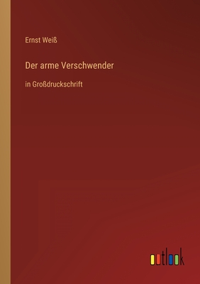 Der arme Verschwender: in Gro?druckschrift - Wei?, Ernst