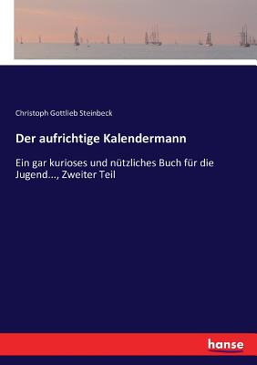 Der aufrichtige Kalendermann: Ein gar kurioses und n?tzliches Buch f?r die Jugend, Zweiter 