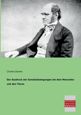 Der Ausdruck Der Gemutsbewegungen Bei Dem Menschen Und Den Tieren - Darwin, Charles, Professor