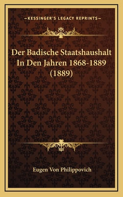 Der Badische Staatshaushalt in Den Jahren 1868-1889 (1889) - Philippovich, Eugen Von