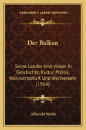 Der Balkan: Seine Lander Und Volker In Geschichte, Kultur, Politik, Volkswirtschaft Und Weltverkehr (1914)