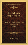 Der Baltische Civilprocess V1-2: Nach Der Justizreform Vom Jahre 1889 (1891)