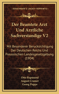 Der Beamtete Arzt Und Arztliche Sachverstandige V2: Mit Besonderer Berucksichtigung Der Deutschen Reichs Und Preussischen Landesgesetzgebung (1904) - Rapmund, Otto (Editor), and Cramer, August (Editor), and Puppe, Georg (Editor)