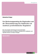 Der Bedeutungsanstieg des Regionalen und die konomisierung des Stdtischen als Ausdruck postfordistischer Regulation: Eine theoretische Herleitung des internationalen Standortwettbewerbs und dessen Deutung durch stdtische und regionale Akteure im...