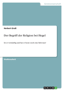 Der Begriff der Religion bei Hegel: Ist er vernnftig und hat er heute noch eine Relevanz?