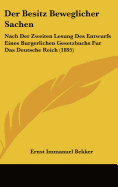 Der Besitz Beweglicher Sachen: Nach Der Zweiten Lesung Des Entwurfs Eines Burgerlichen Gesetzbuchs Fur Das Deutsche Reich (1895)